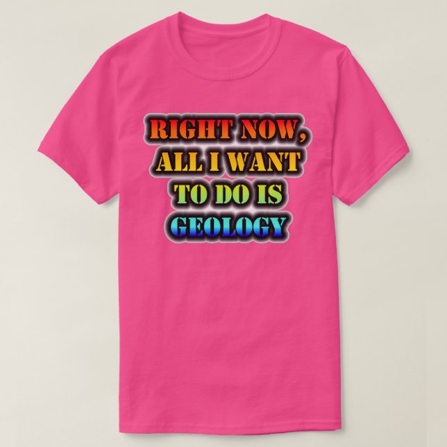 Höger nu är geologi det enda jag vill göra t shirt (Design framsida)