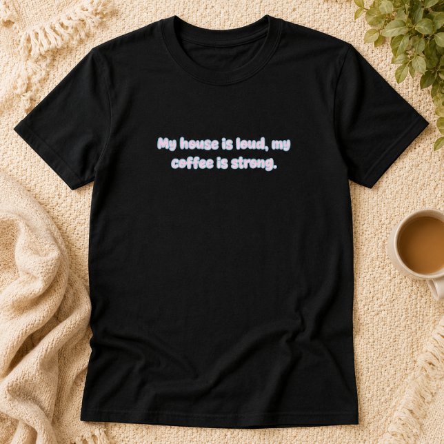 Högljudda Hus Starkt Kaff Föräldraliv Design T Shirt (Skapare uppladdad)