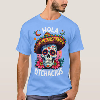 hola bitchachos independencia de Mxico 16 de Septi T Shirt
