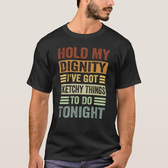 Hold My Dignity I've Got Sketchy Things To Do Toni T Shirt (Framsida)