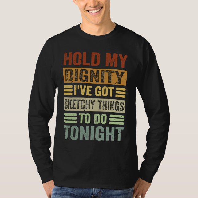 Hold My Dignity I've Got Sketchy Things To Do Toni T Shirt (Framsida)