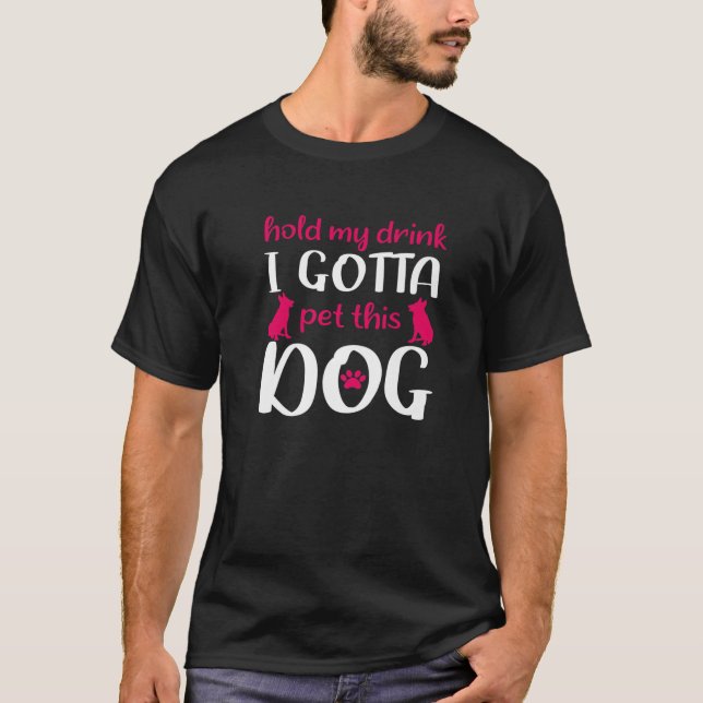 Hold My Drink I Gotta Pet This Dog - Funny Dog T Shirt (Framsida)