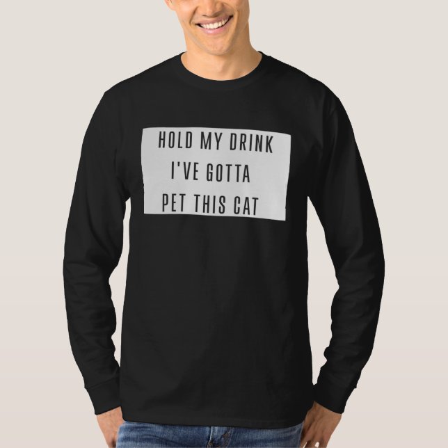 Hold My Drink I've Gotta Pet This Cat Funny Graphi T Shirt (Framsida)