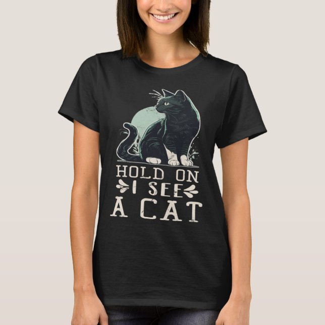 Hold On I See A Cat  Cat  Sarcastic Sayings T Shirt (Framsida)