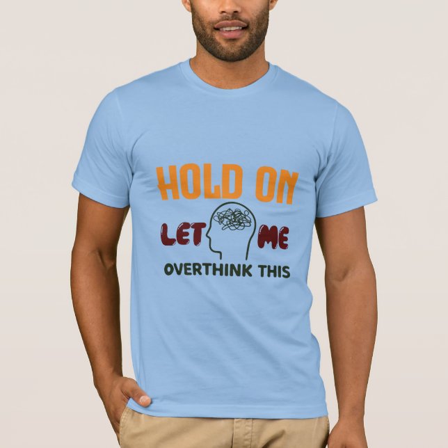 Hold On Let Me Overthink This – Funny Quote T Shirt (Framsida)