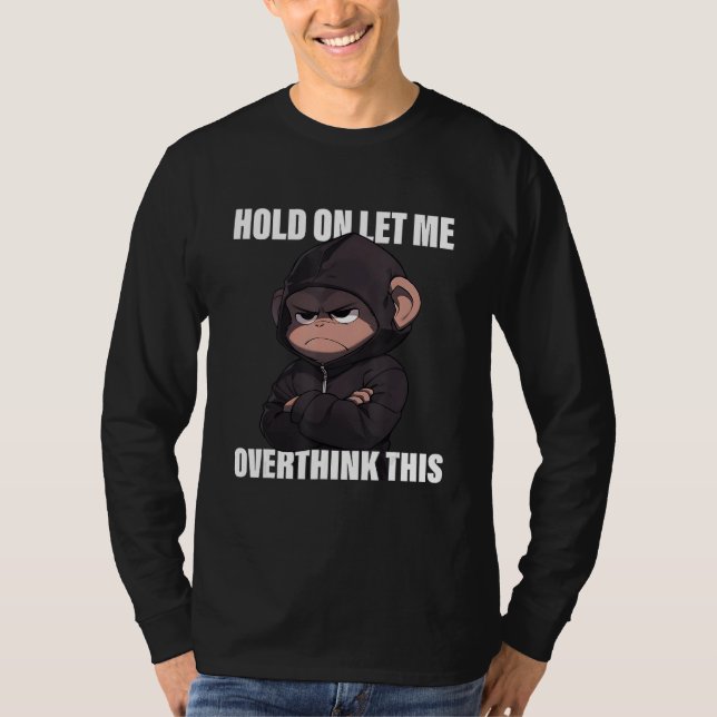 Hold On Let Me Overthink This Monkey  Sarcastic T Shirt (Framsida)