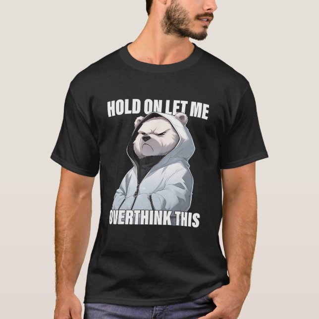 Hold On Let Me Overthink This Polar Bear  Sarcasti T Shirt (Framsida)