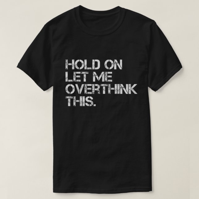 Hold On Let Me Overthink This Shirt T Shirt (Design framsida)