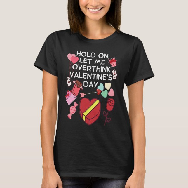 Hold On Let Me Overthink Valentine's Day T Shirt (Framsida)