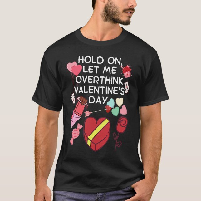 Hold On Let Me Overthink Valentine's Day T Shirt (Framsida)