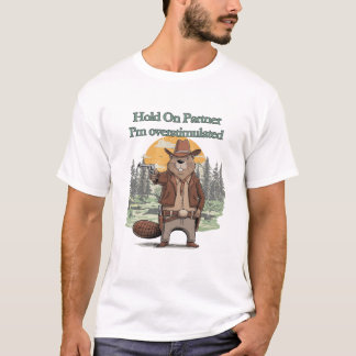 Hold On Partner I’m overstimulated - cowboy beaver T Shirt