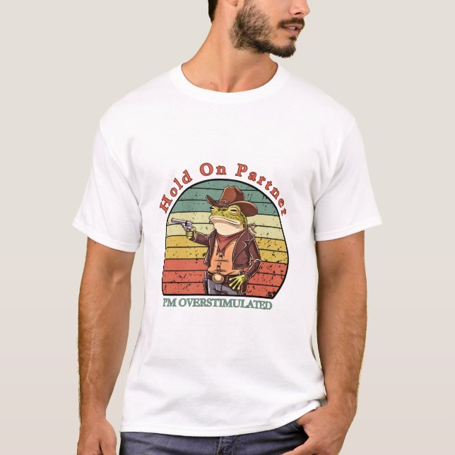 Hold On Partner, I’m overstimulated - cowboy frog T Shirt (Framsida)