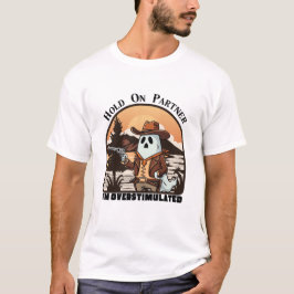 Hold On Partner, I’m overstimulated - cowboy ghost T Shirt