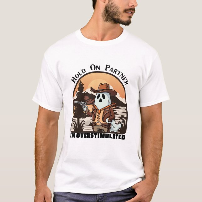 Hold On Partner, I’m overstimulated - cowboy ghost T Shirt (Framsida)
