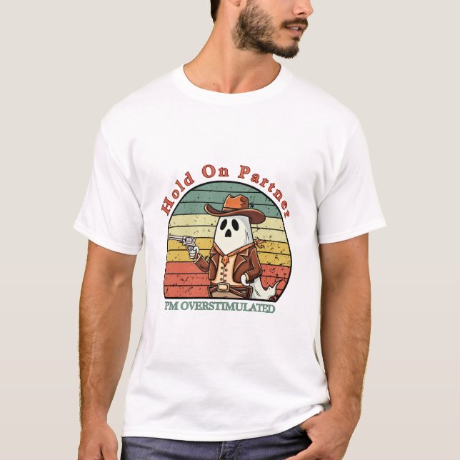 Hold On Partner, I’m overstimulated - cowboy ghost T Shirt (Framsida)
