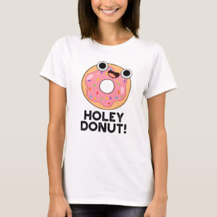 Holey Donut Funny Food Pun T Shirt