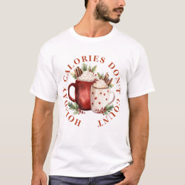 HOLIDAY CALORIES DON'T COUNT -HOT CHOCOLATE DRINK T SHIRT