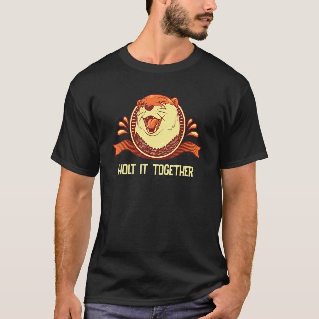 Holt It Together Otter  Sayings Otter Quotes 1 T Shirt (Framsida)