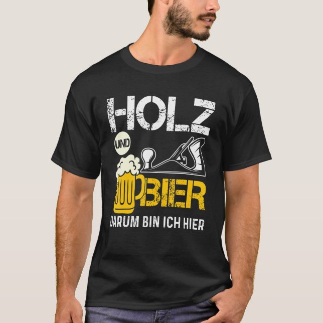 Holz und Bier Die Ich Hier T Shirt (Framsida)