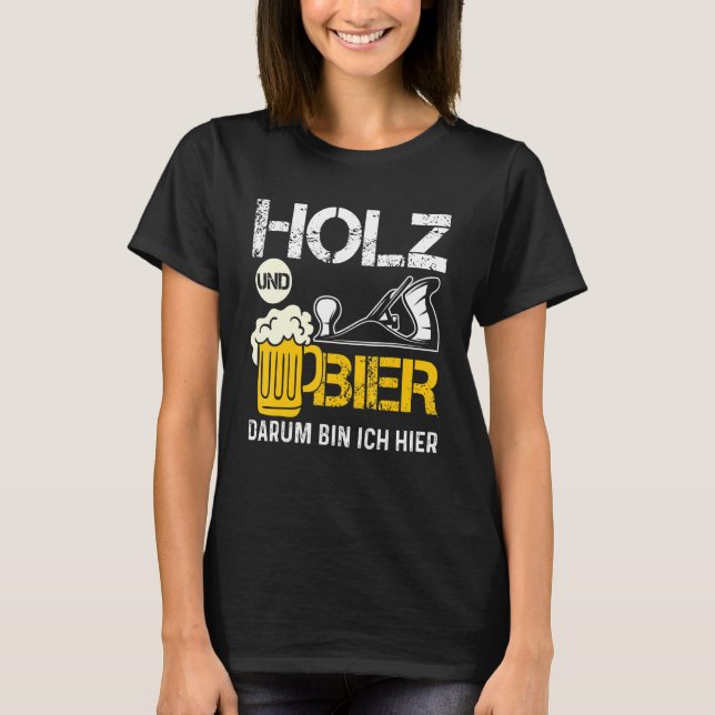 Holz und Bier Die Ich Hier T Shirt (Framsida)