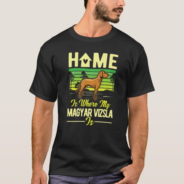 Home Is Where My Magyar Vizsla Is Magyar Vizsla   T Shirt (Framsida)