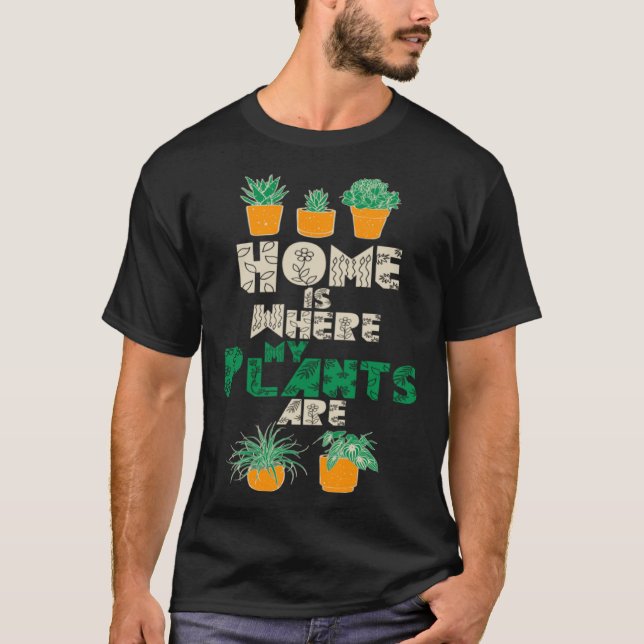 Home Is Where My Plants Are Plant  Gardening Garde T Shirt (Framsida)