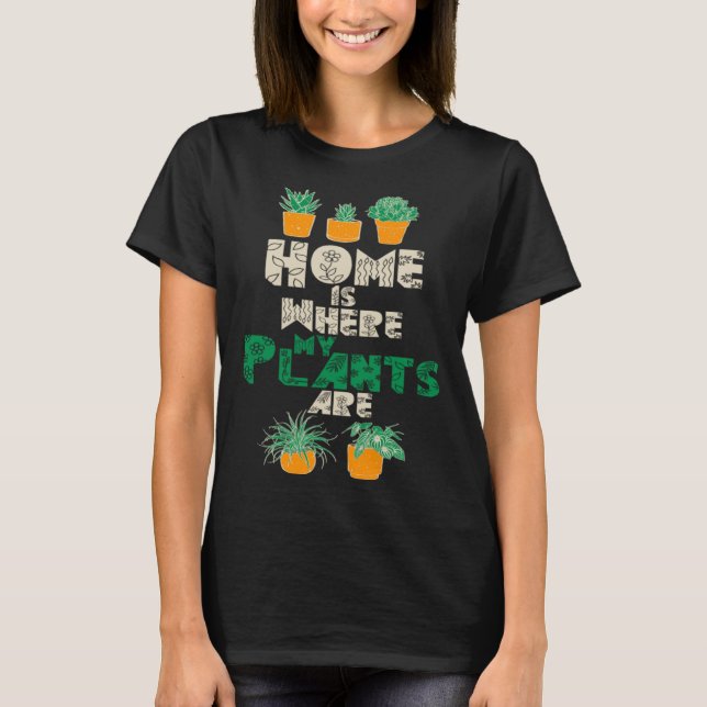 Home Is Where My Plants Are Plant  Gardening Garde T Shirt (Framsida)