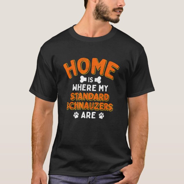 Home Is Where My Standard Schnauzers Are Dog Dad T Shirt (Framsida)