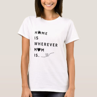 Home Is Wherever Mom Is – Gift For Mom T Shirt