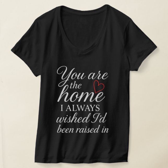 Home You Always Wished For - Heartfelt Family Love T Shirt (Laydown)