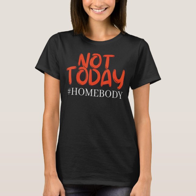 Homebody Not Today T Shirt (Framsida)