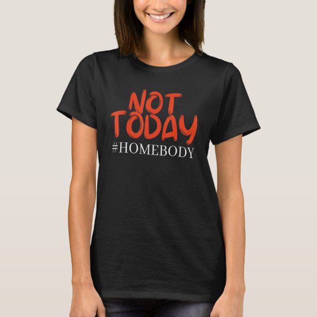 Homebody Not Today T Shirt (Framsida)