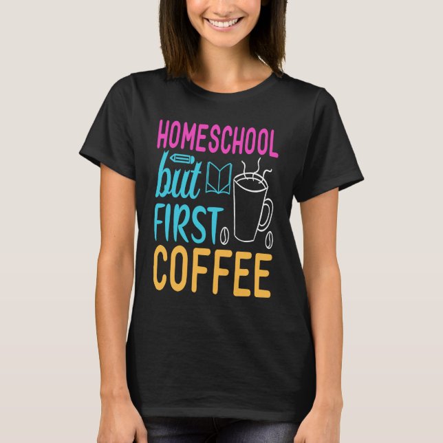 Homeschool but First Coffee Graphic for Mom T Shirt (Framsida)