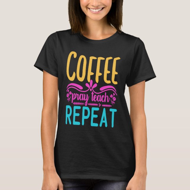 Homeschool Coffee Pray Teach Repeat Graphic for Mo T Shirt (Framsida)