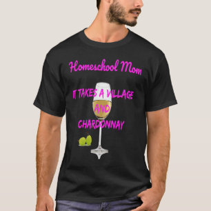 Homeschool Mamma Det tar en by+Chardonnay T Shirt