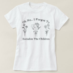 Homeschool Mamma I glömde att socialisera barnen T Shirt