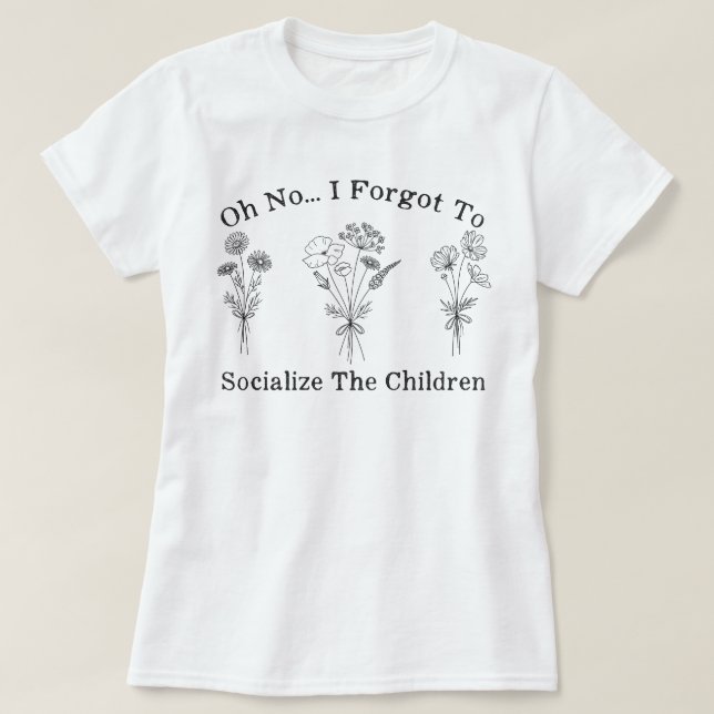 Homeschool Mamma I glömde att socialisera barnen T Shirt (Design framsida)