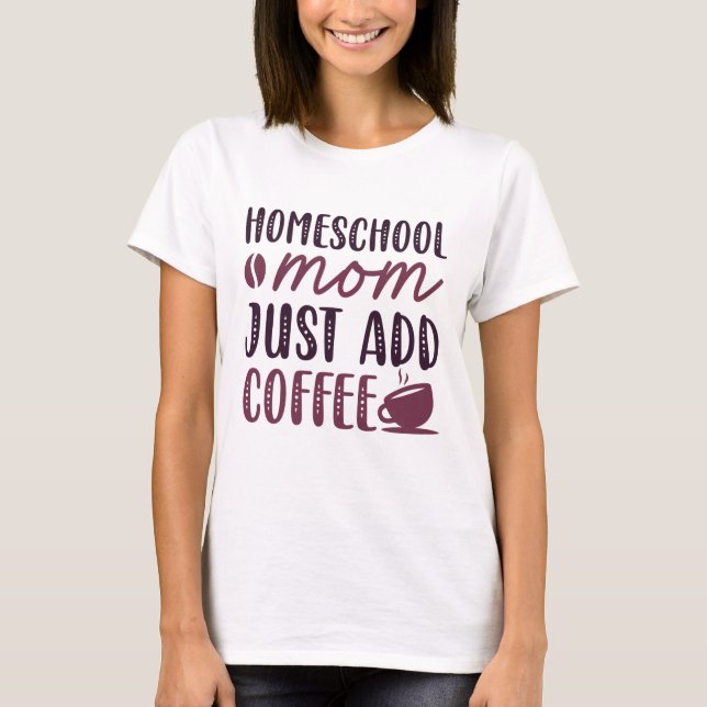 Homeschool Mamma Lägg bara till kaffe T Shirt (Framsida)