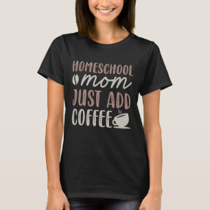 Homeschool Mamma Lägg bara till kaffe T Shirt
