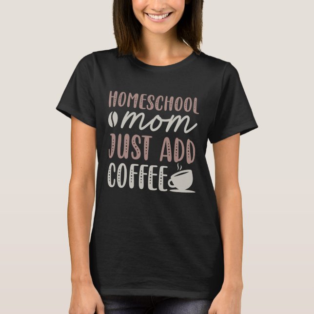 Homeschool Mamma Lägg bara till kaffe T Shirt (Framsida)