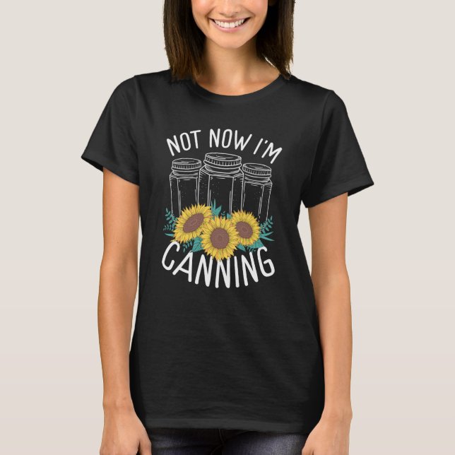 Homesteading Not now Im Canning Season Homegrown F T Shirt (Framsida)