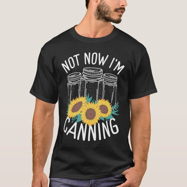 Homesteading Not now Im Canning Season Homegrown F T Shirt (Framsida)