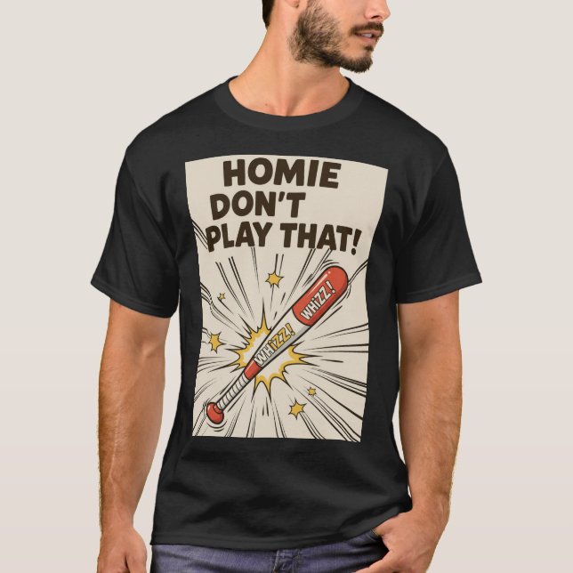 Homie Don't Play That Bat Edition T Shirt (Framsida)