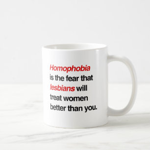 HOMOFOBI ÄR RÄDSLAN ATT LESBISKA KOMMER ATT BEHAND KAFFEMUGG