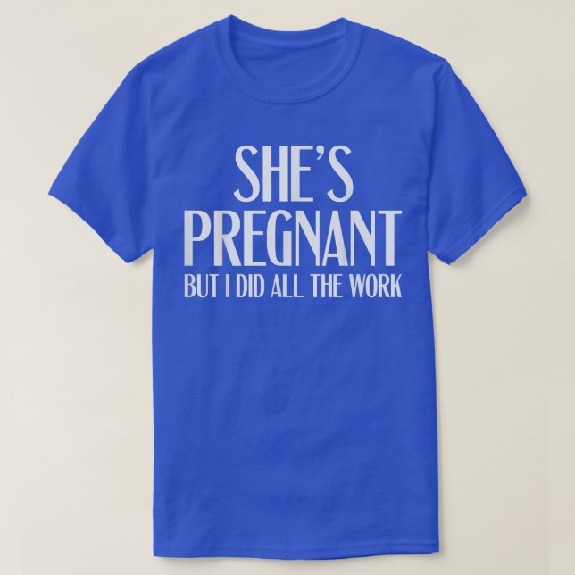 Hon är gravid, men jag gjorde allt det där... t shirt (Design framsida)