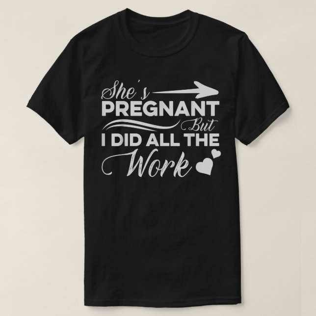 Hon är gravid, men jag gjorde allt det där... t shirt (Design framsida)