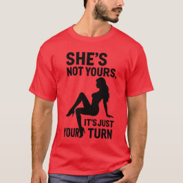 Hon är inte din, det är bara din tur.  t shirt