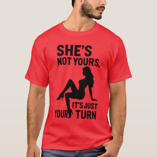 Hon är inte din, det är bara din tur. t shirt