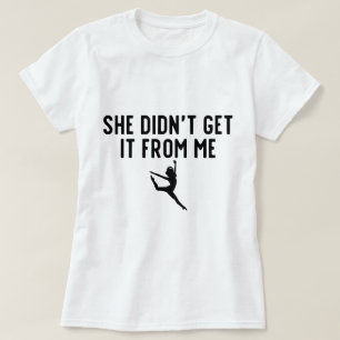 Hon fick det inte från mig Dance Mamma Dance Pappa T Shirt