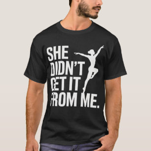 Hon fick det inte från mig Rolig dansmamma balett T Shirt